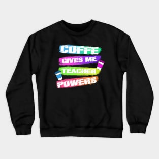 COFFE GIVES ME TEACHER POWERS Crewneck Sweatshirt